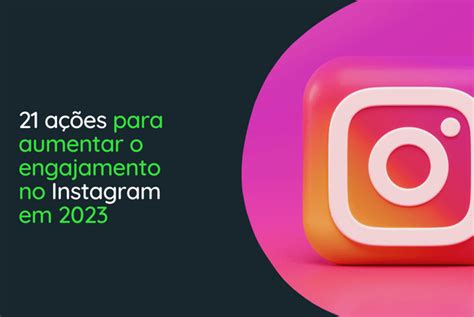 21 ações para aumentar o engajamento no Instagram .